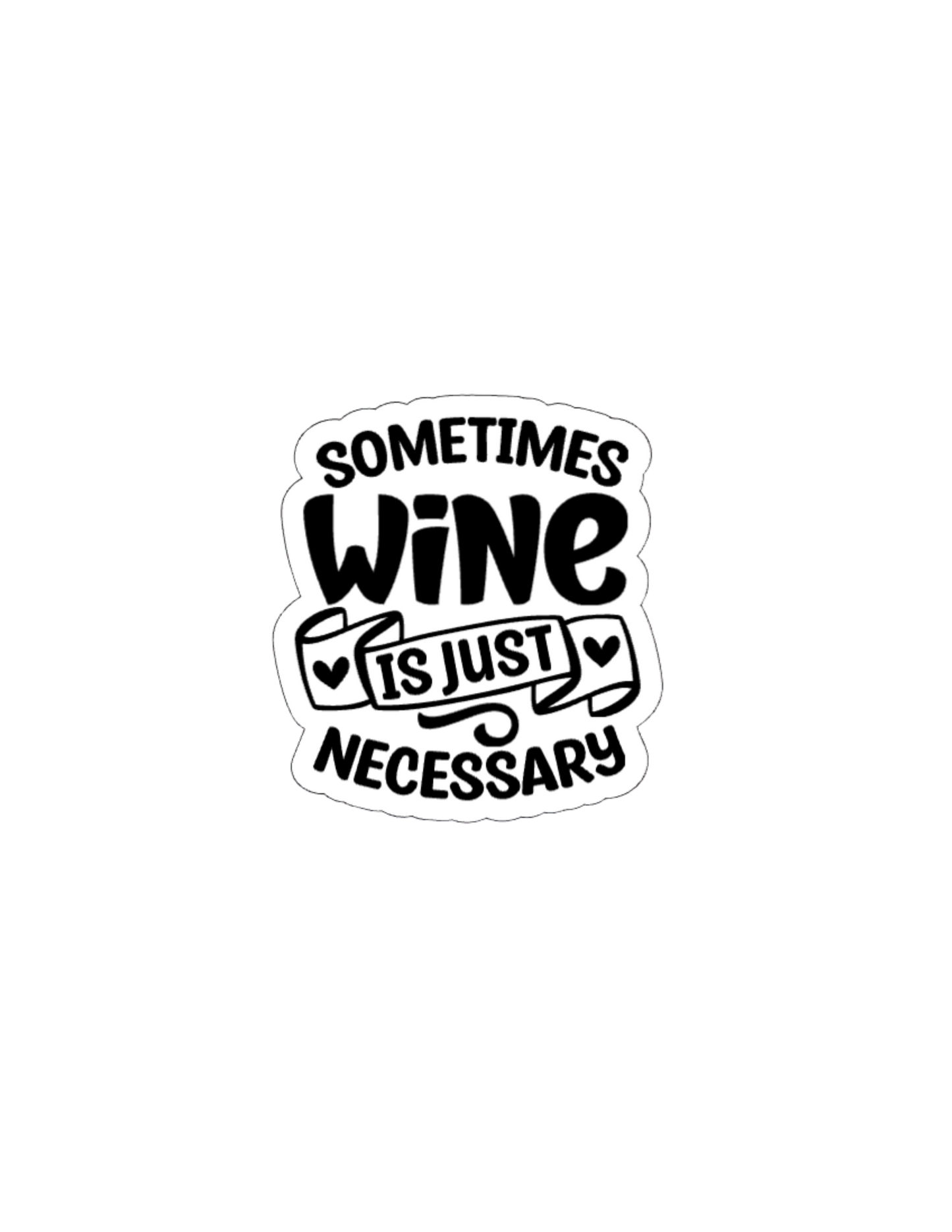 Sometimes Wine Is Just Necessary- Waterproof Vinyl Sticker