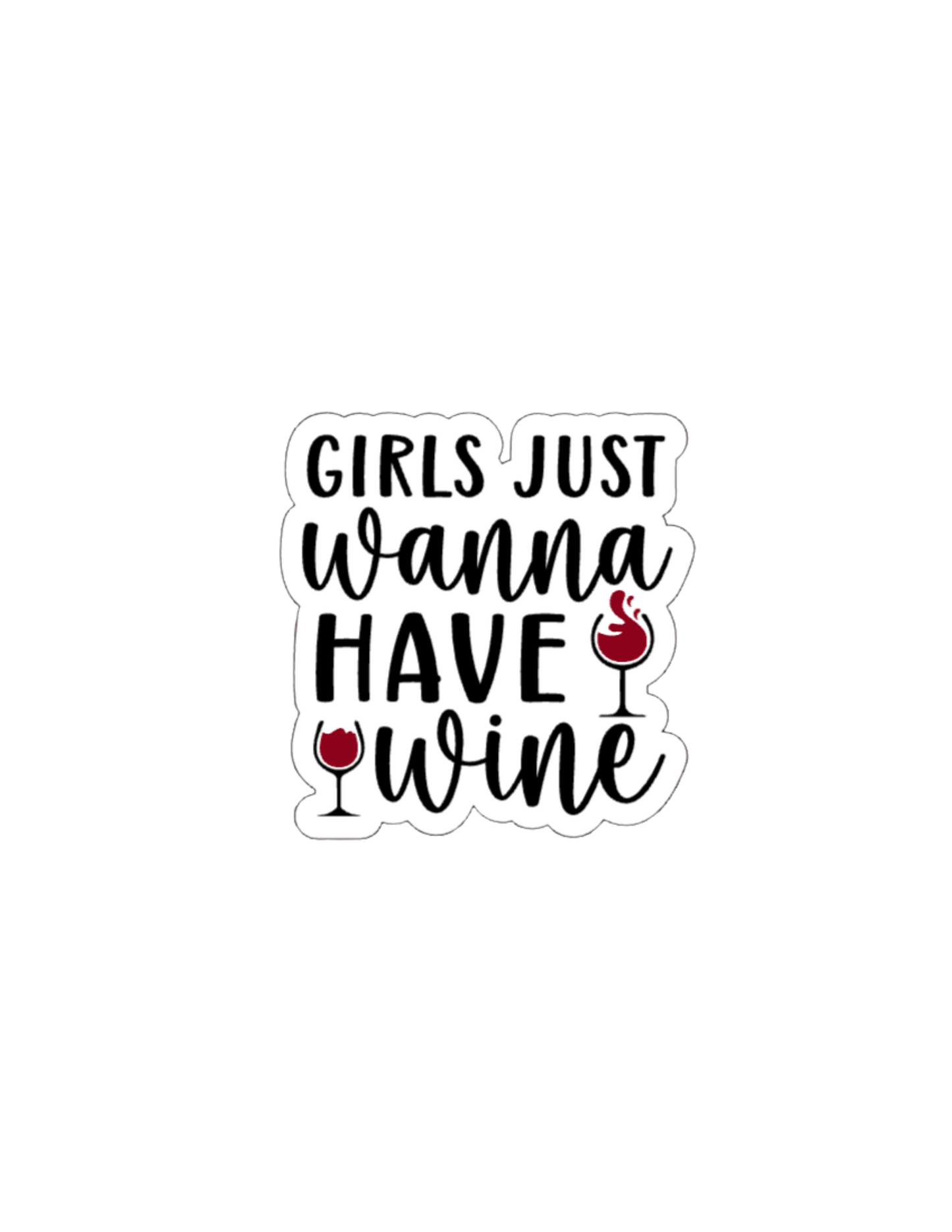 Girls Just Wanna Have Wine- Waterproof Vinyl Sticker