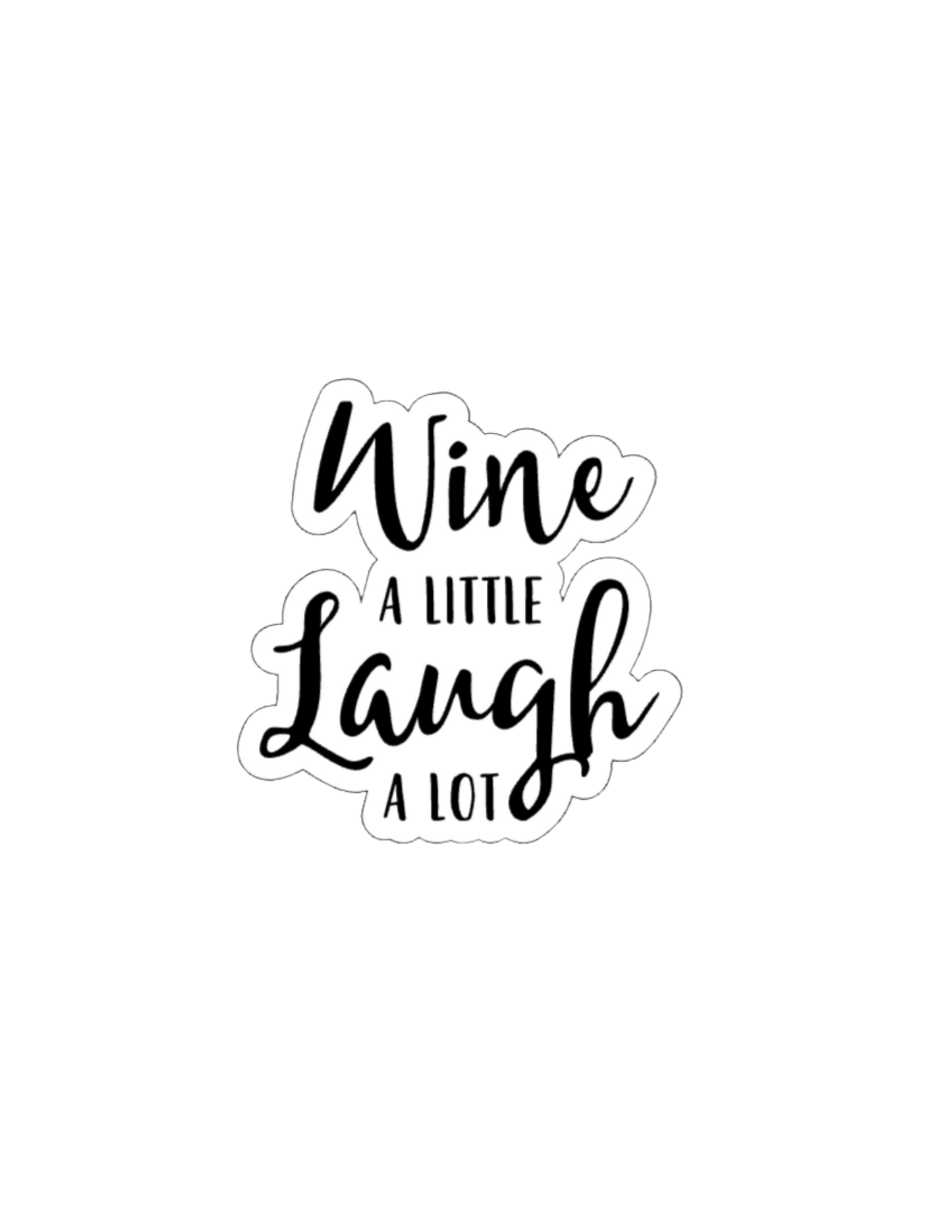 Wine A Little Laugh A Lot- Waterproof Vinyl Sticker