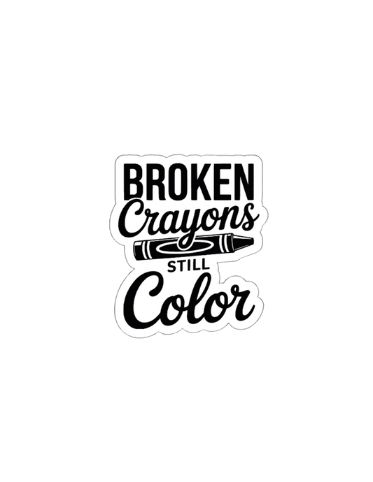 Broken Crayons Still Color- Waterproof Vinyl Sticker
