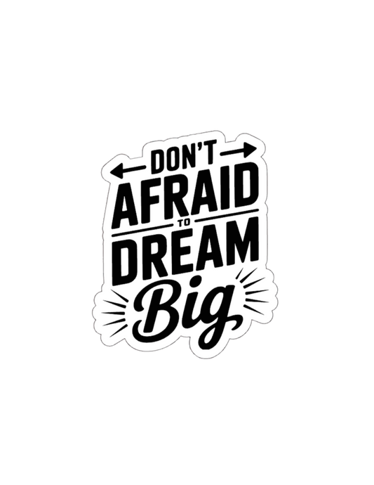 Don't Be Afraid to Dream Big- Waterproof Vinyl Sticker