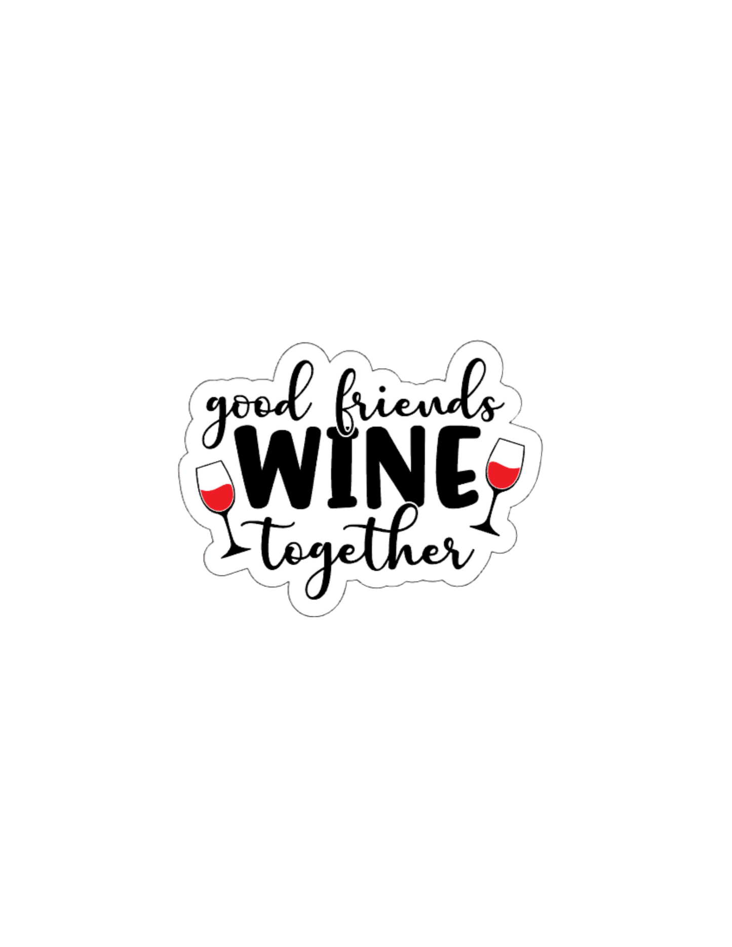 Good Friends Wine Together- Waterproof Vinyl Sticker