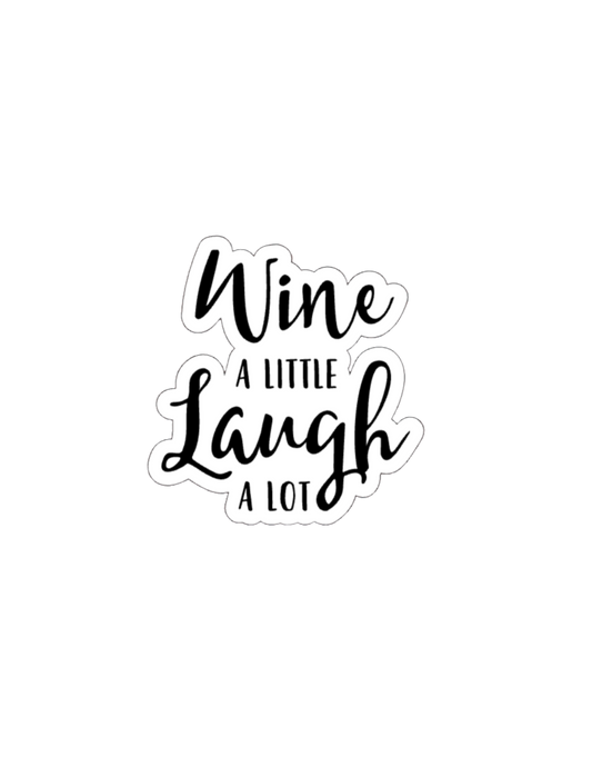 Wine A Little Laugh A Lot- Waterproof Vinyl Sticker