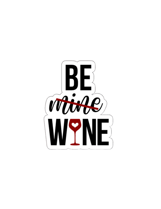 Be Mine/Wine- Waterproof Vinyl Sticker