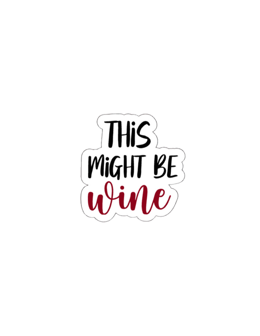 This Might Be Wine- Waterproof Vinyl Sticker