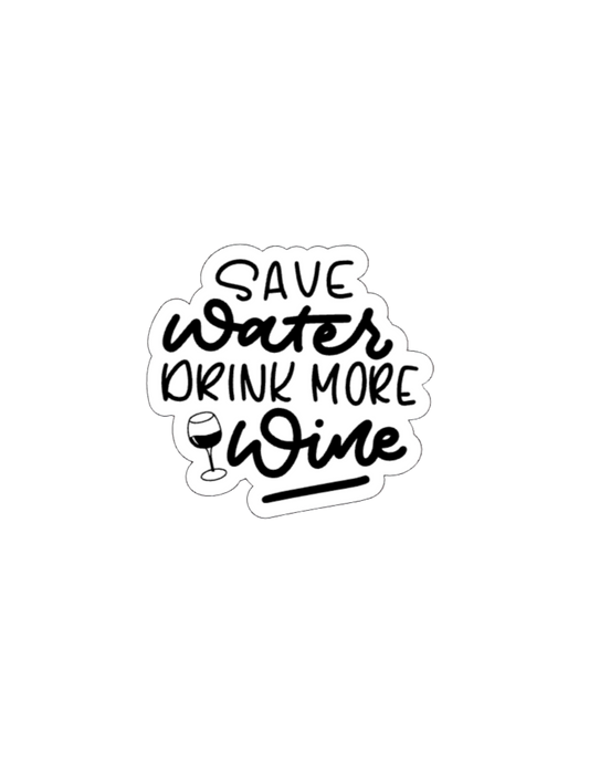Save Water Drink More Wine- Waterproof Vinyl Sticker
