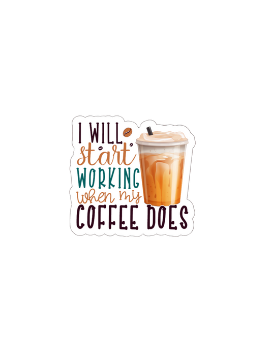 I Will Start Working When my Coffee Does-Waterproof Vinyl Sticker